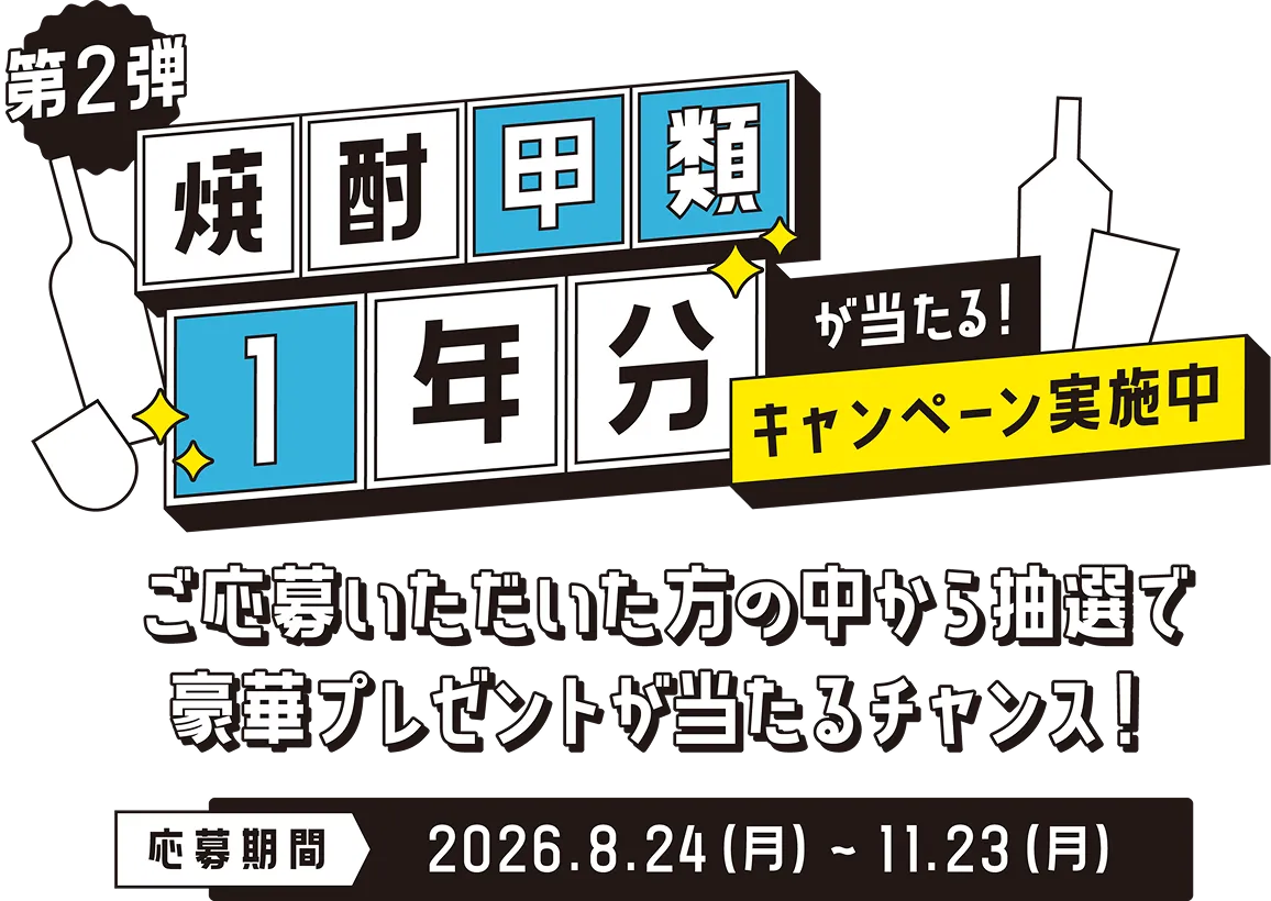 焼酎甲類1年分が当たる！キャンペーン実施中 ご応募いただいた方の中から抽選で豪華プレゼントが当たるチャンス！応募期間は2026年8月24日（月）～11月23日（月）