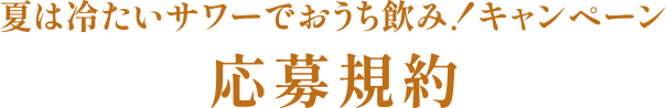 夏は冷たいサワーでおうち飲み！キャンペーン応募規約