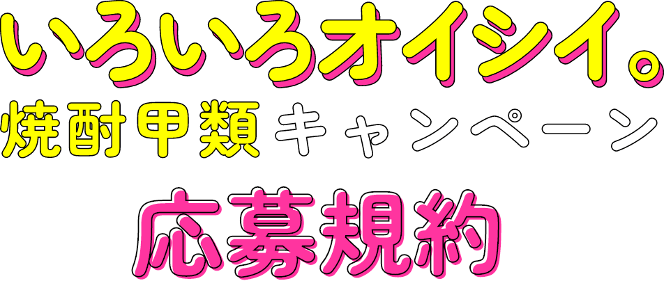いろいろオイシイ。焼酎甲類キャンペーン応募規約