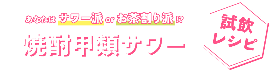 あなたは サワー派 or お茶割り派 !? 焼酎甲類サワー 試飲レシピ