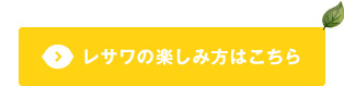 レサワの楽しみ方はこちら