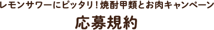 レモンサワーにピッタリ！焼酎甲類とお肉キャンペーン応募規約